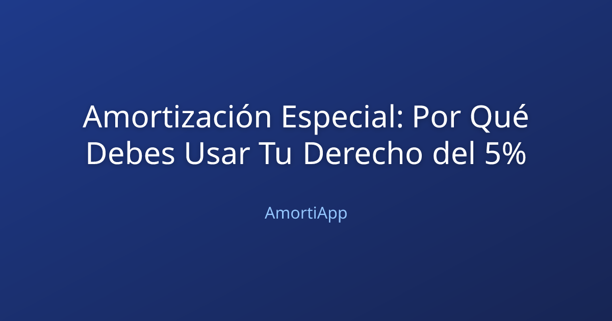 Amortización Especial: Por Qué Debes Usar Tu Derecho del 5%