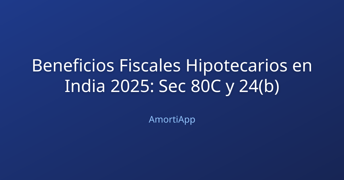 Beneficios Fiscales Hipotecarios en India 2025: Sec 80C y 24(b)