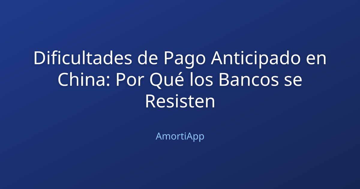 Dificultades de Pago Anticipado en China: Por Qué los Bancos se Resisten