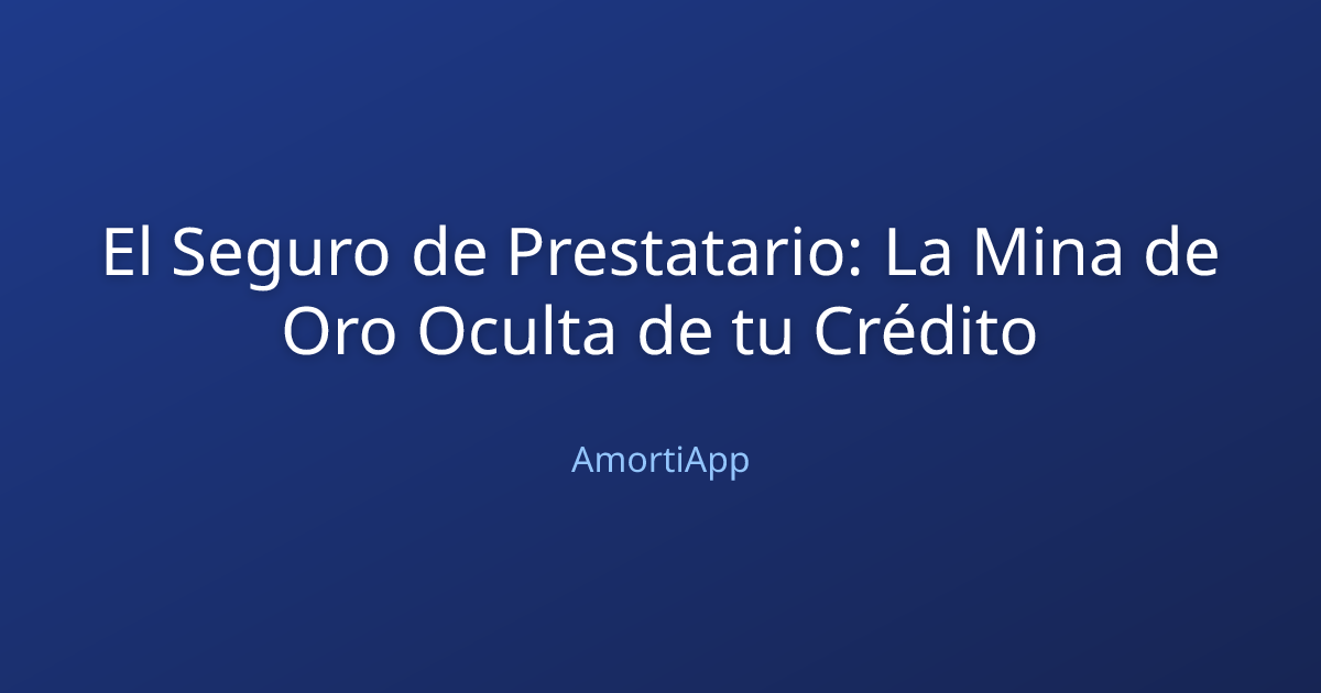 El Seguro de Prestatario: La Mina de Oro Oculta de tu Crédito