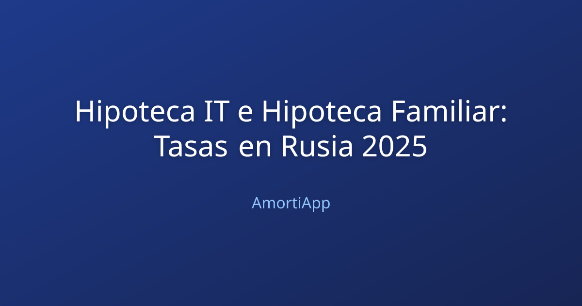 Hipoteca IT e Hipoteca Familiar: Tasas en Rusia 2025