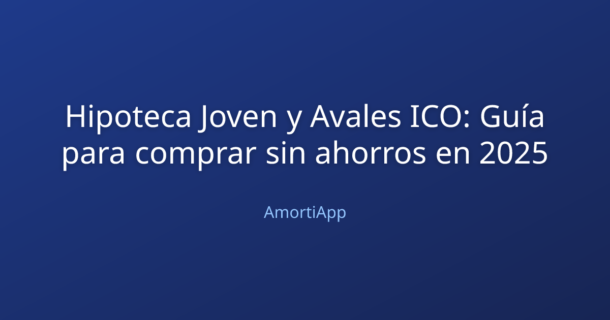 Hipoteca Joven y Avales ICO: Guía para comprar sin ahorros en 2025
