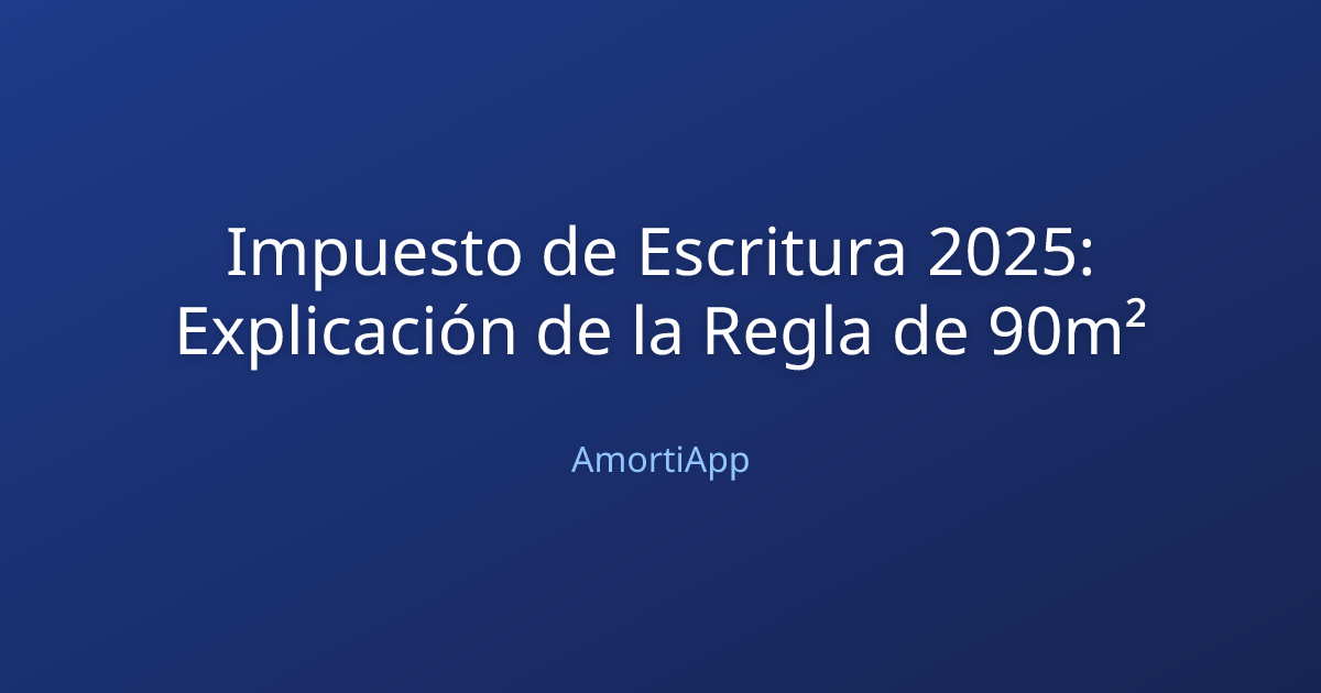 Impuesto de Escritura 2025: Explicación de la Regla de 90m²