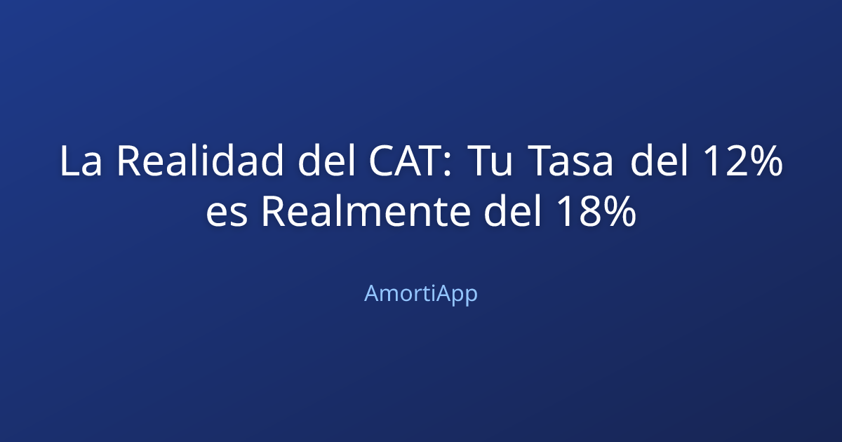 La Realidad del CAT: Tu Tasa del 12% es Realmente del 18%