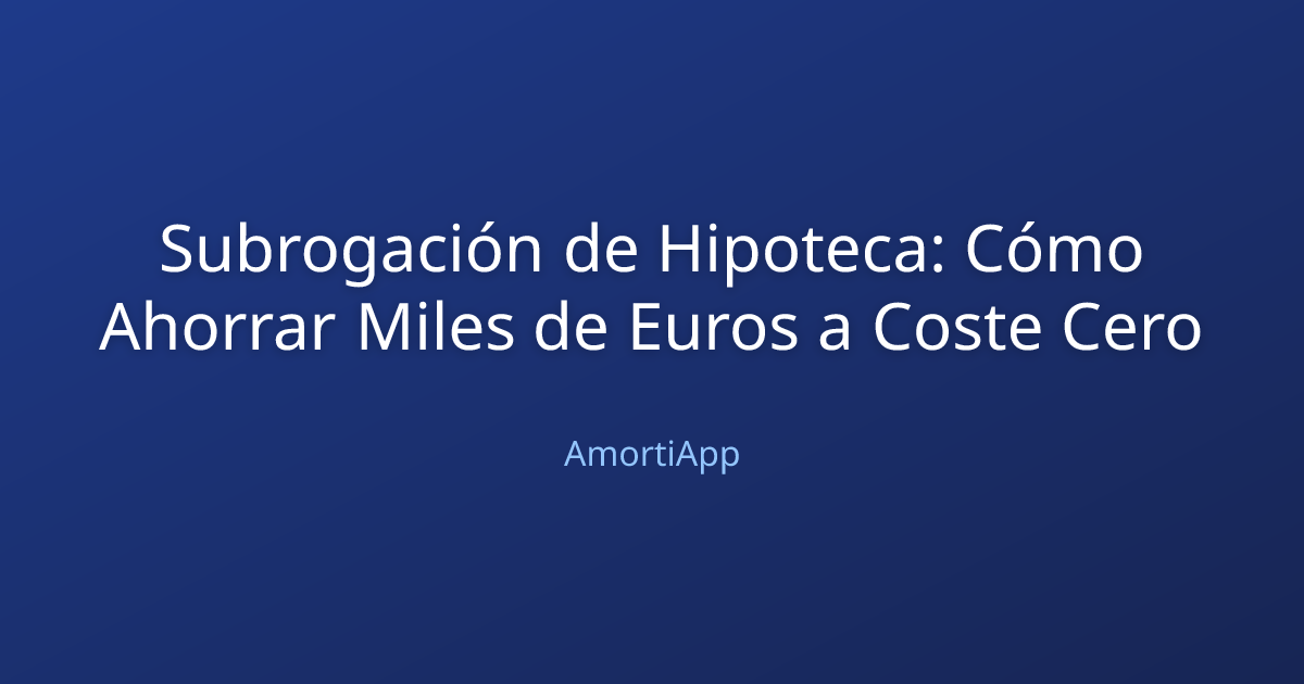 Subrogación de Hipoteca: Cómo Ahorrar Miles de Euros a Coste Cero